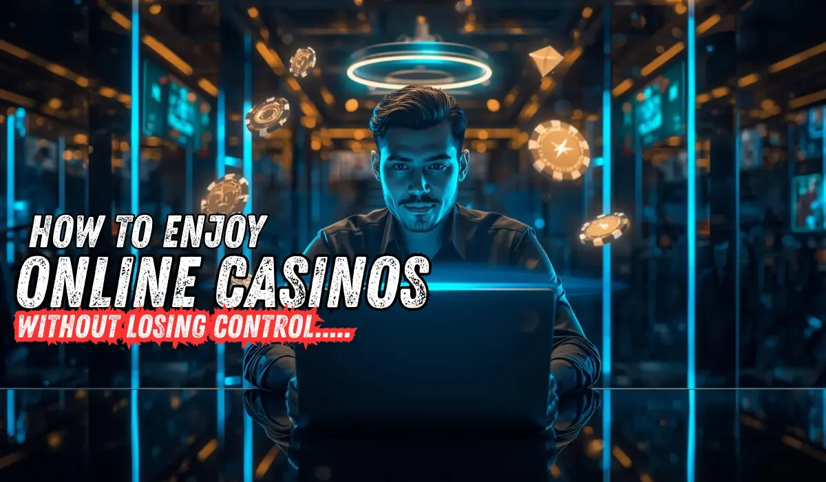 How to Enjoy Online Casinos Without Losing Control