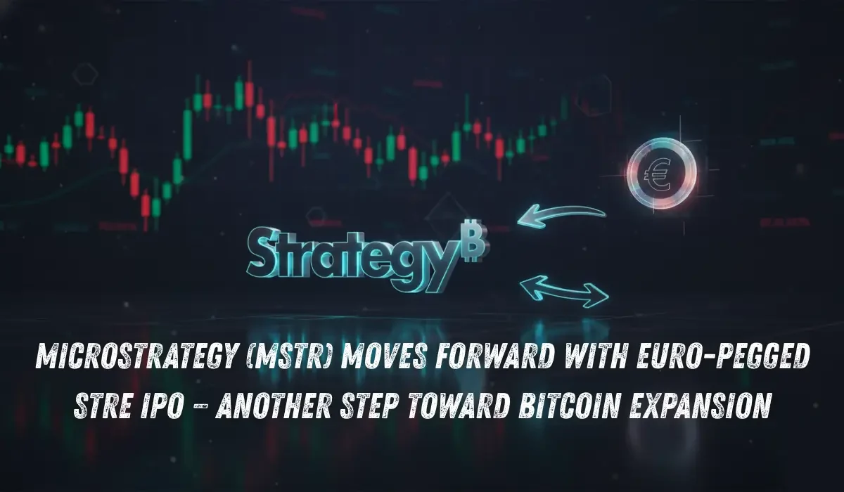 MicroStrategy (MSTR) Moves Forward with Euro-Pegged STRE IPO — Another Step Toward Bitcoin Expansion